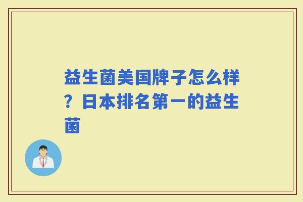 益生菌美国牌子怎么样？日本排名第一的益生菌