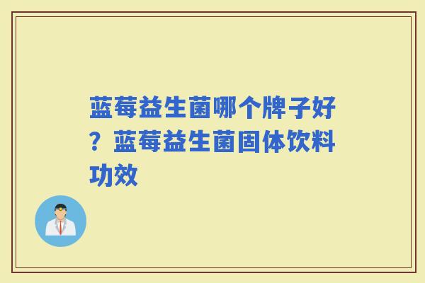 蓝莓益生菌哪个牌子好？蓝莓益生菌固体饮料功效