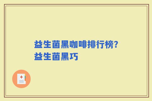 益生菌黑咖啡排行榜？益生菌黑巧