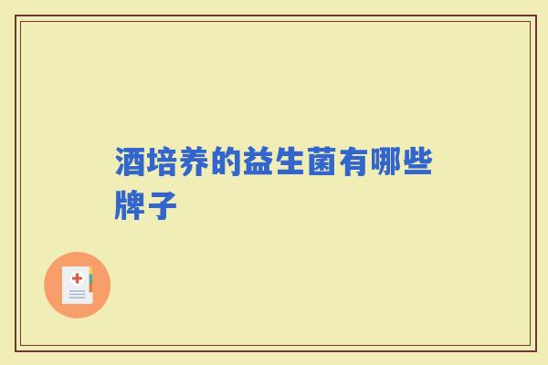 酒培养的益生菌有哪些牌子