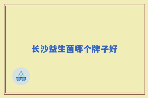 长沙益生菌哪个牌子好