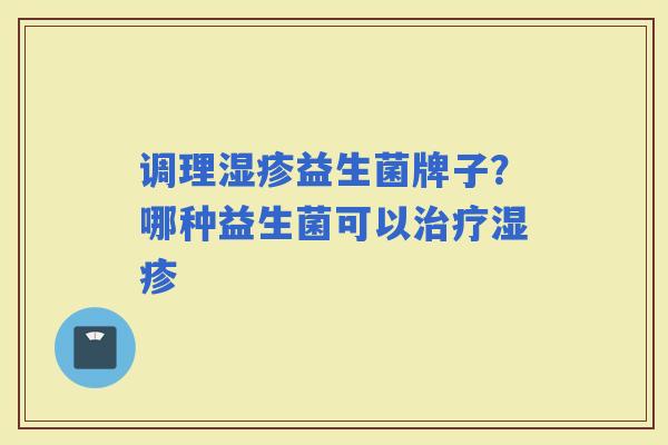 调理益生菌牌子？哪种益生菌可以