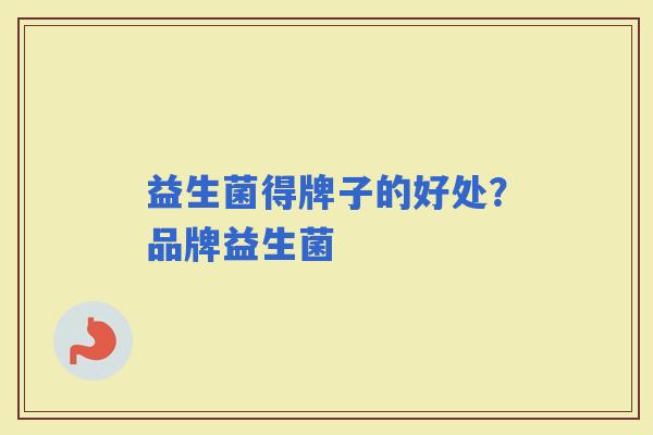益生菌得牌子的好处？品牌益生菌