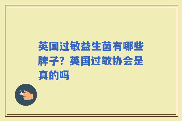 英国益生菌有哪些牌子？英国协会是真的吗