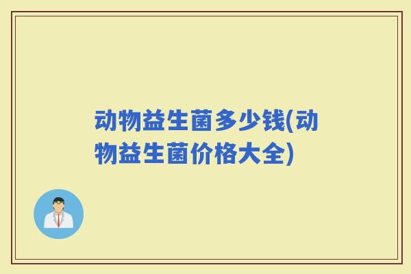 动物益生菌多少钱(动物益生菌价格大全)