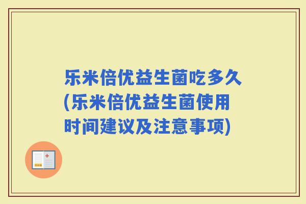 乐米倍优益生菌吃多久(乐米倍优益生菌使用时间建议及注意事项) 乐米倍优益生菌吃多久(乐米倍优益生菌使用时间建议及注意事项)