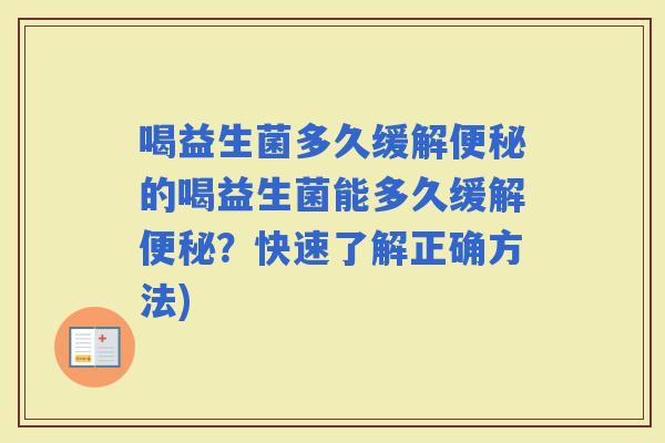 喝益生菌多久缓解的喝益生菌能多久缓解？快速了解正确方法)
