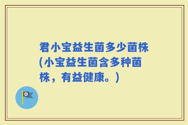 君小宝益生菌多少菌株(小宝益生菌含多种菌株，有益健康。)