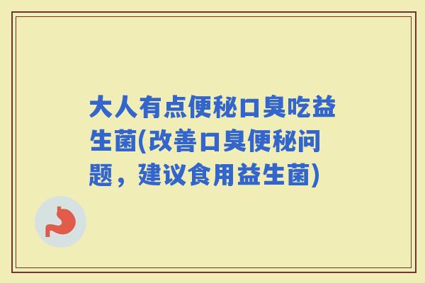 大人有点吃益生菌(改善问题，建议食用益生菌)