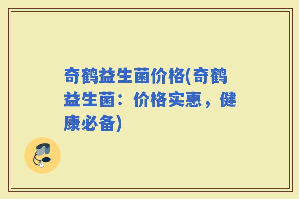 奇鹤益生菌价格(奇鹤益生菌：价格实惠，健康必备)