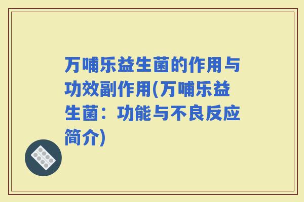 万哺乐益生菌的作用与功效副作用(万哺乐益生菌：功能与不良反应简介)