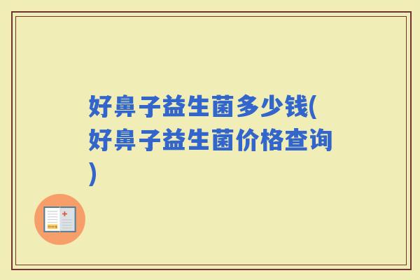 好鼻子益生菌多少钱(好鼻子益生菌价格查询)
