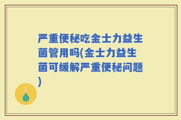 严重吃金士力益生菌管用吗(金士力益生菌可缓解严重问题)