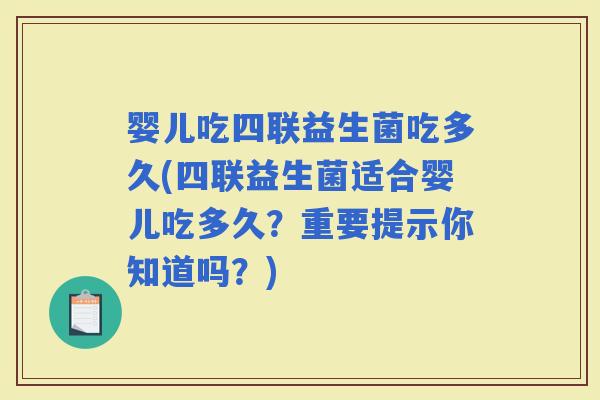 婴儿吃四联益生菌吃多久(四联益生菌适合婴儿吃多久？重要提示你知道吗？)