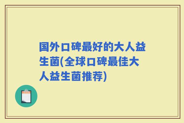 国外口碑好的大人益生菌(全球口碑佳大人益生菌推荐)