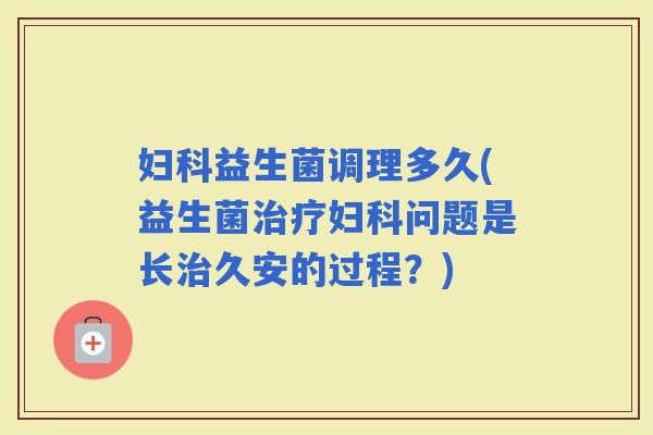 益生菌调理多久(益生菌问题是长久安的过程？)