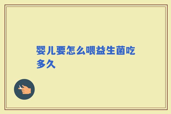 婴儿要怎么喂益生菌吃多久
