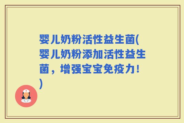 婴儿奶粉活性益生菌(婴儿奶粉添加活性益生菌，增强宝宝力！)