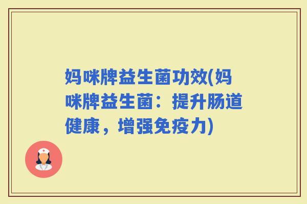 妈咪牌益生菌功效(妈咪牌益生菌：提升肠道健康，增强力)