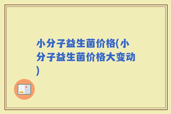小分子益生菌价格(小分子益生菌价格大变动)