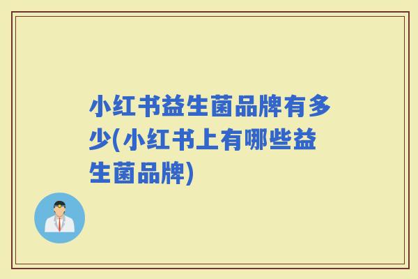 小红书益生菌品牌有多少(小红书上有哪些益生菌品牌)