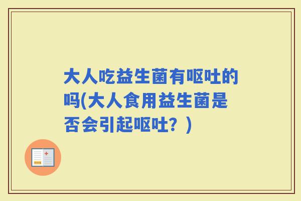 大人吃益生菌有的吗(大人食用益生菌是否会引起？)