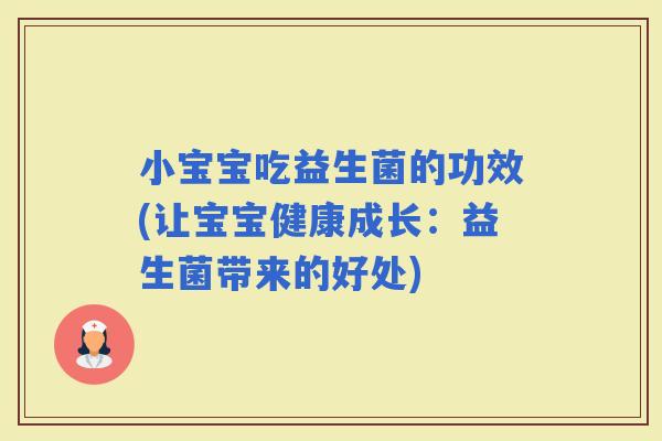 小宝宝吃益生菌的功效(让宝宝健康成长：益生菌带来的好处)