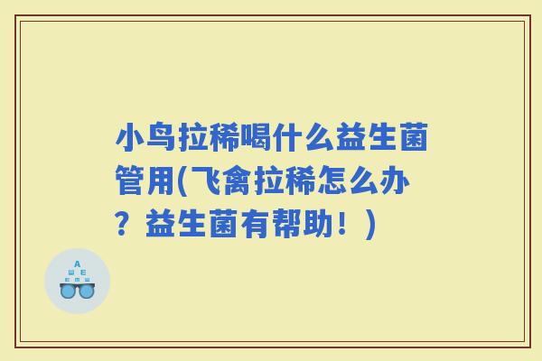 小鸟拉稀喝什么益生菌管用(飞禽拉稀怎么办？益生菌有帮助！)