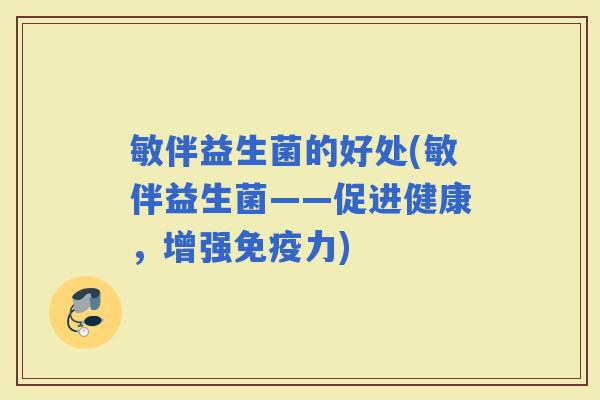 敏伴益生菌的好处(敏伴益生菌——促进健康，增强力)