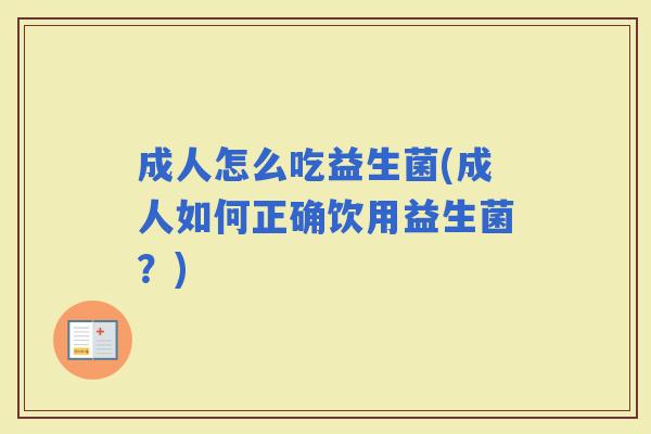成人怎么吃益生菌(成人如何正确饮用益生菌？)
