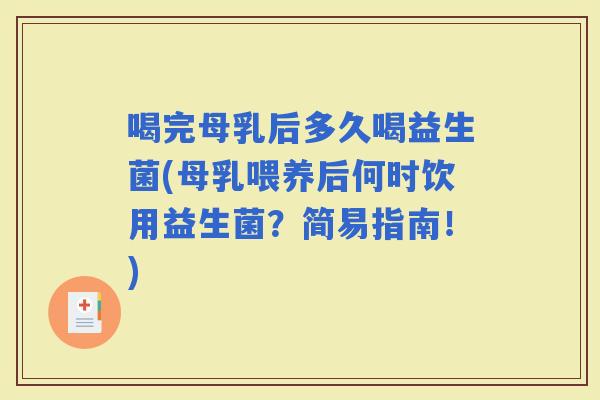 喝完母乳后多久喝益生菌(母乳喂养后何时饮用益生菌？简易指南！)