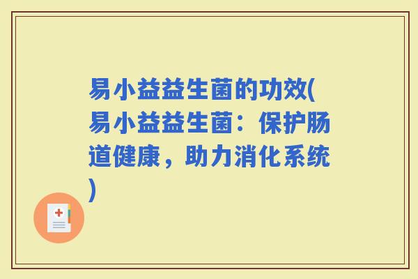 易小益益生菌的功效(易小益益生菌：保护肠道健康，助力消化系统)