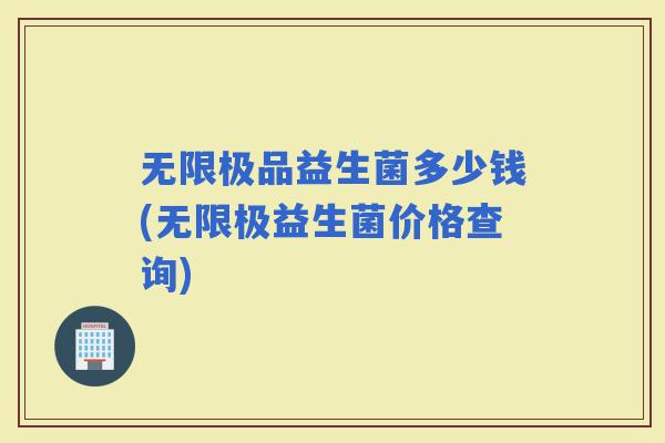 无限极品益生菌多少钱(无限极益生菌价格查询)