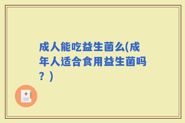 成人能吃益生菌么(成年人适合食用益生菌吗？)