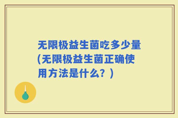 无限极益生菌吃多少量(无限极益生菌正确使用方法是什么?) 无限极益生菌吃多少量(无限极益生菌正确使用方法是什么?)