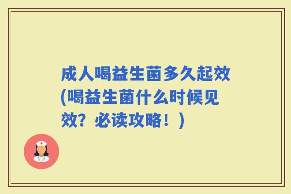 成人喝益生菌多久起效(喝益生菌什么时候见效？必读攻略！)