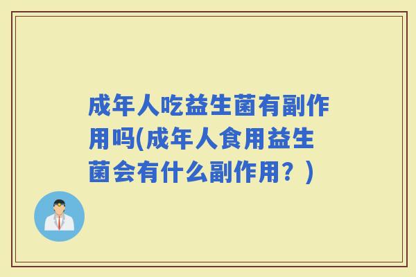 成年人吃益生菌有副作用吗(成年人食用益生菌会有什么副作用？)