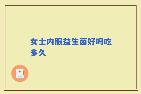 女士内服益生菌好吗吃多久