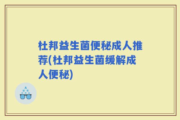 杜邦益生菌成人推荐(杜邦益生菌缓解成人)