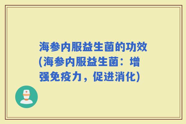 海参内服益生菌的功效(海参内服益生菌：增强力，促进消化)