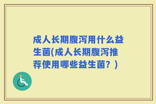 成人长期用什么益生菌(成人长期推荐使用哪些益生菌？)