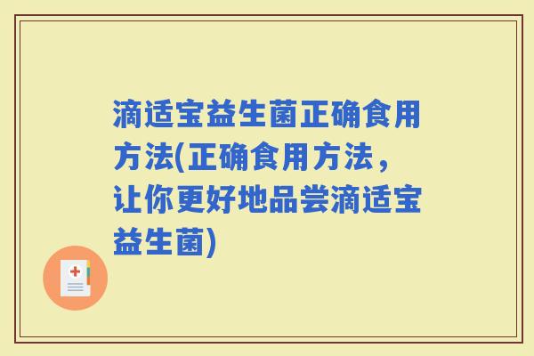 滴适宝益生菌正确食用方法(正确食用方法，让你更好地品尝滴适宝益生菌)