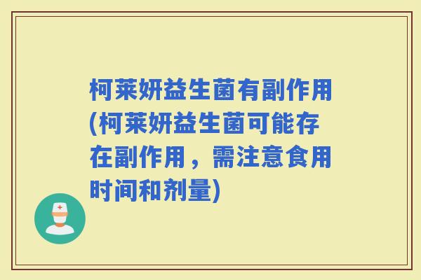 柯莱妍益生菌有副作用(柯莱妍益生菌可能存在副作用，需注意食用时间和剂量)