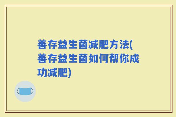 善存益生菌方法(善存益生菌如何帮你成功)