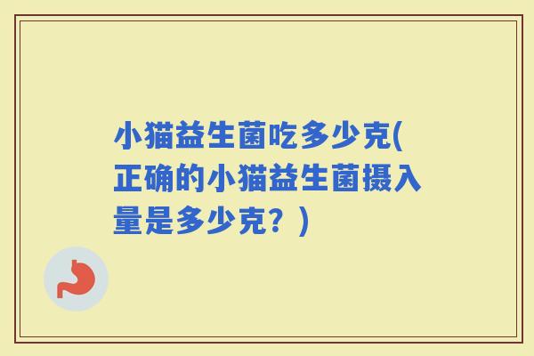 小猫益生菌吃多少克(正确的小猫益生菌摄入量是多少克？)