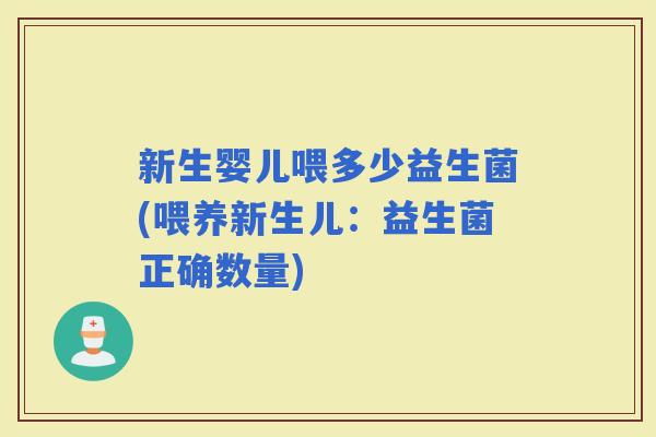 新生婴儿喂多少益生菌(喂养新生儿：益生菌正确数量)