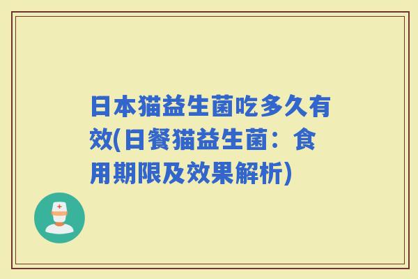 日本猫益生菌吃多久有效(日餐猫益生菌：食用期限及效果解析)