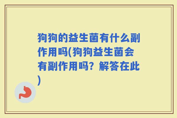 狗狗的益生菌有什么副作用吗(狗狗益生菌会有副作用吗？解答在此)