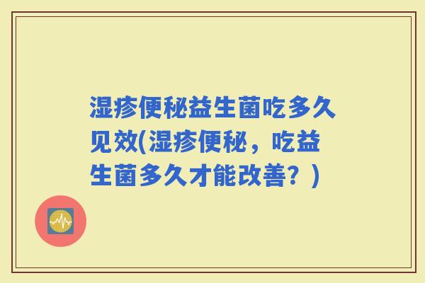 益生菌吃多久见效(，吃益生菌多久才能改善？)