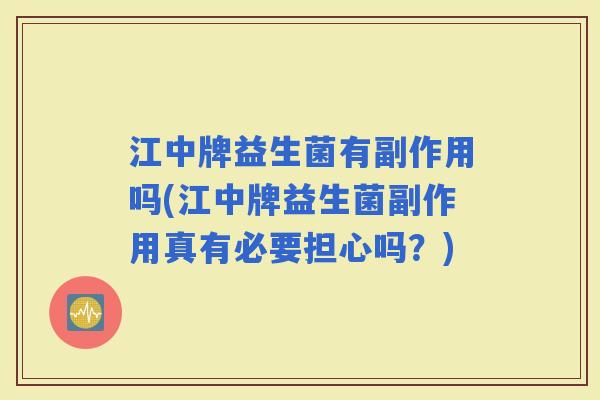 江中牌益生菌有副作用吗(江中牌益生菌副作用真有必要担心吗？)